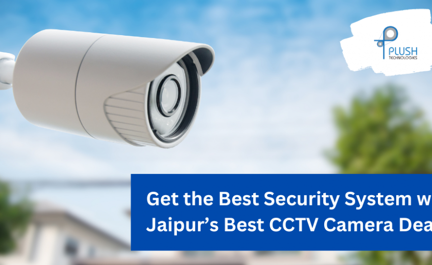 Get the Best Security System with Jaipur’s Best CCTV Camera Dealer