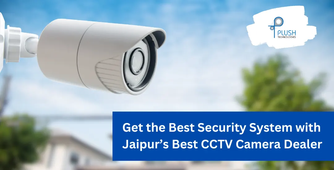 Get the Best Security System with Jaipur’s Best CCTV Camera Dealer